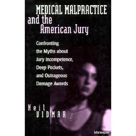 Pre-Owned Medical Malpractice and the American Jury: Confronting the Myths about Jury Incompetence, Deep Pockets, and Outrageous Damage Awards (Paperback) 0472084798 9780472084791