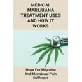 thumbnail image 1 of Medical Marijuana Treatment Uses And How It Works: Hope For Migraine And Menstrual Pain Sufferers: Reasons Why Marijuanas Should Be Legal (Paperback), 1 of 1