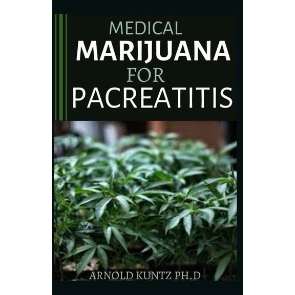 Medical Marijuana for Pancreatitis: Basic and a Profound Guide to the Massive Effect of Marijuana on Pancreatic Disease (Paperback)