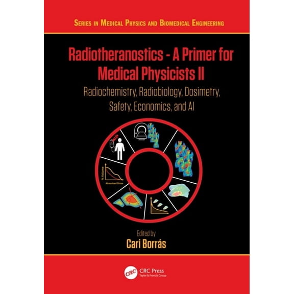 Medical Physics and Biomedical Engineeri Radiotheranostics - A Primer for Medical Physicists II: Radiochemistry, Radiobiology, Dosimetry, Safety, Economics, and , (Hardcover)
