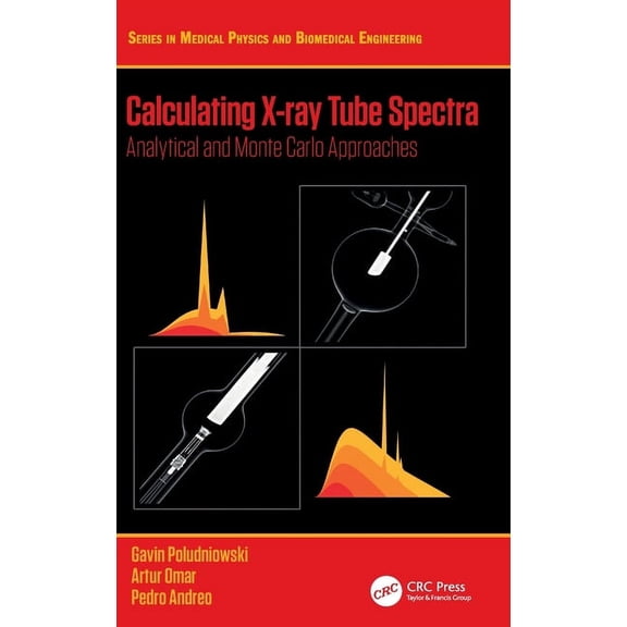 Medical Physics and Biomedical Engineeri Calculating X-Ray Tube Spectra: Analytical and Monte Carlo Approaches, (Hardcover)