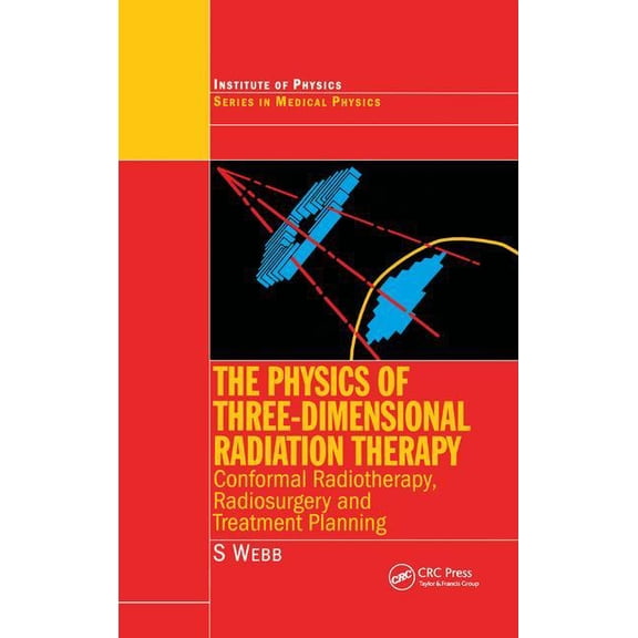 Medical Physics and Biomedical Engineeri The Physics of Three Dimensional Radiation Therapy: Conformal Radiotherapy, Radiosurgery and Treatment Planning, (Hardcover)