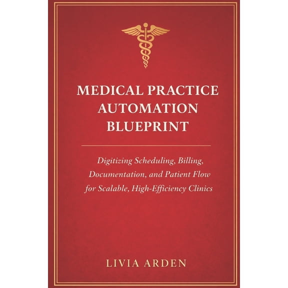 Medical Practice Automation Blueprint: A Comprehensive Guide: Digitizing Scheduling, Billing, Documentation, and Patient, (Paperback)