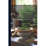 Medical Prescription Book for Everybody, With Over One Thousand of the Latest Formulas and Dietary Notes for All Diseases and Ailments in Adult and Child, With Definitions, Symptoms and Index Hardcov
