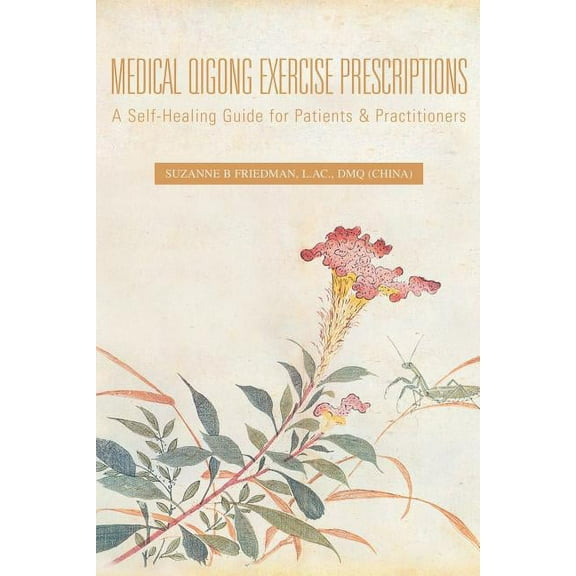 Medical Qigong Exercise Prescriptions: A Self-Healing Guide for Patients & Practitioners (Paperback)