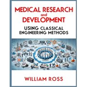 Medical Research and Development Using Classical Engineering Methods, (Paperback)