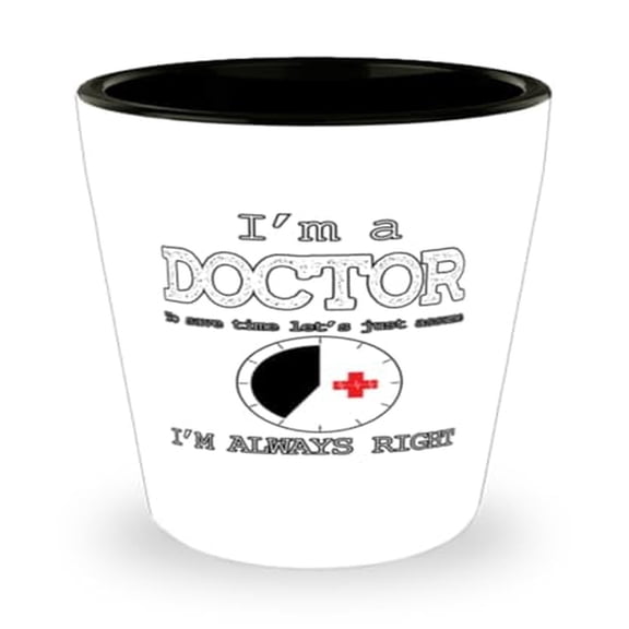 Medical Shot Glass, I'M A Doctor To Save Time Let'S Just Assume I'M Always Right, Professional Gift, Mini Glassware, 1.5oz Cup