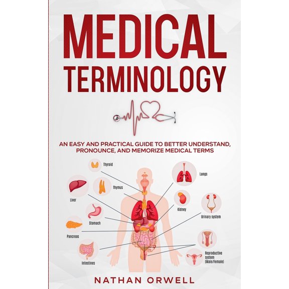 Medical Terminology: An Easy and Practical Guide to Better Understand, Pronounce, and Memorize Terms, (Paperback)