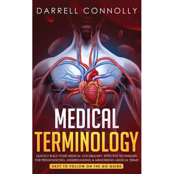 Medical Terminology: Quickly Build Your Medical Vocabulary Effective techniques for Pronouncing, Understanding & Mem, (Hardcover)