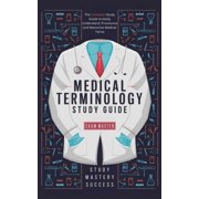 Medical Terminology Study Guide The Complete Study Guide to Easily Understand, Pronounce and Memorize Medical Terms, Paperback