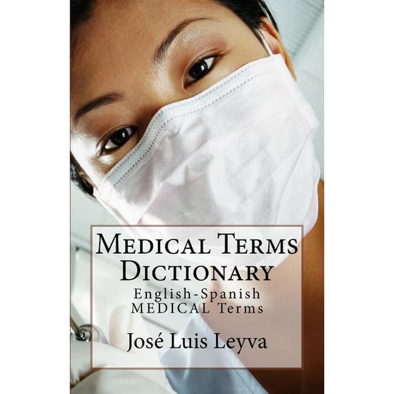 Medical Terms Dictionary: English-Spanish MEDICAL Terms Paperback 172109752X 9781721097524 Jos Luis Leyva