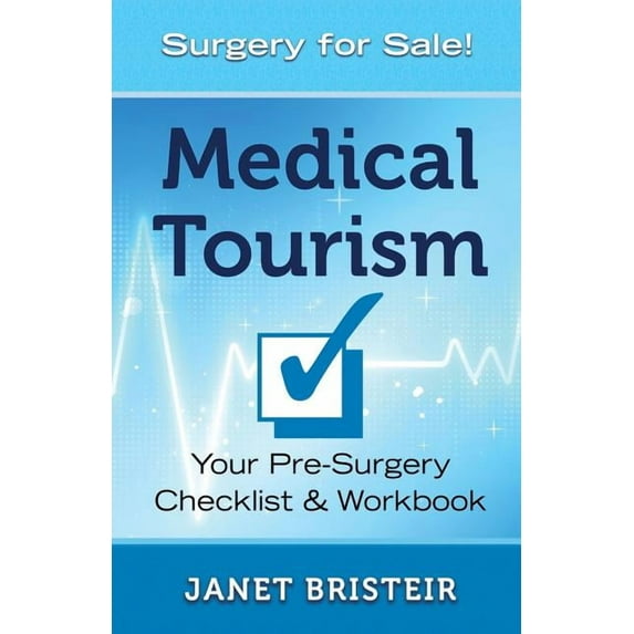 Medical Tourism: Medical Tourism Pre-Surgery Checklist & Workbook: What you don't know CAN hurt you (Paperback)