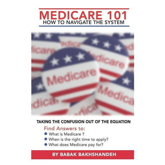 Medicare 101 - HOW TO NAVIGATE THE SYSTEM (Paperback)