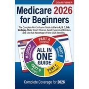 Medicare 2026 for Beginners The Complete No-Confusion Guide to Parts A, B, C, D & Medigap Make Smart Choices, Avoid Exp, Paperback