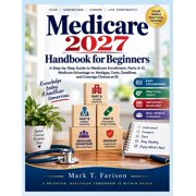 Medicare 2027 Handbook for Beginners A Step-by-Step Guide to Medicare Enrollment, Parts A-D, Medicare Advantage vs. Med, Paperback