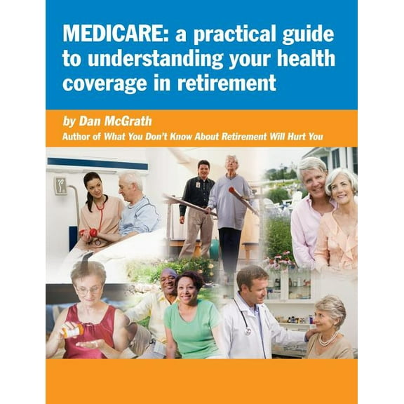 Medicare: A Practical Guide to Understanding Your Health Coverage (Paperback)