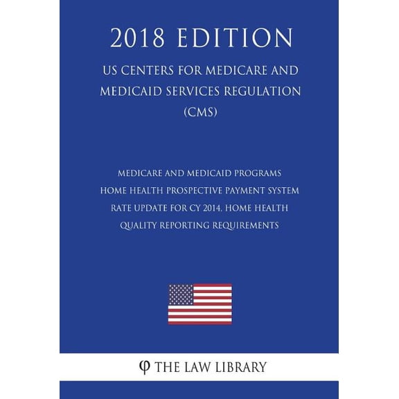 Medicare and Medicaid Programs - Home Health Prospective Payment System Rate Update for CY 2014, Home Health Quality Reporting Requirements (US Centers for Medicare and Medicaid Services Regulation) (