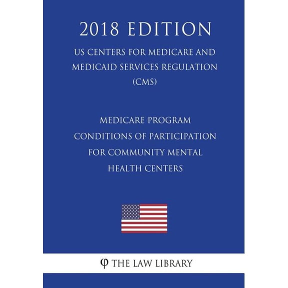Medicare Program - Conditions of Participation for Community Mental Health Centers (US Centers for Medicare and Medicaid Services Regulation) (CMS) (2018 Edition) (Paperback)