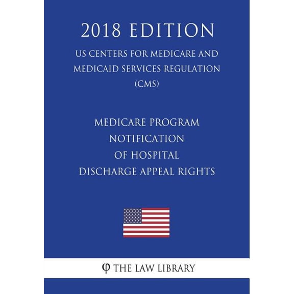 Medicare Program - Notification of Hospital Discharge Appeal Rights (US Centers for Medicare and Medicaid Services Regulation) (CMS) (2018 Edition) (Paperback)