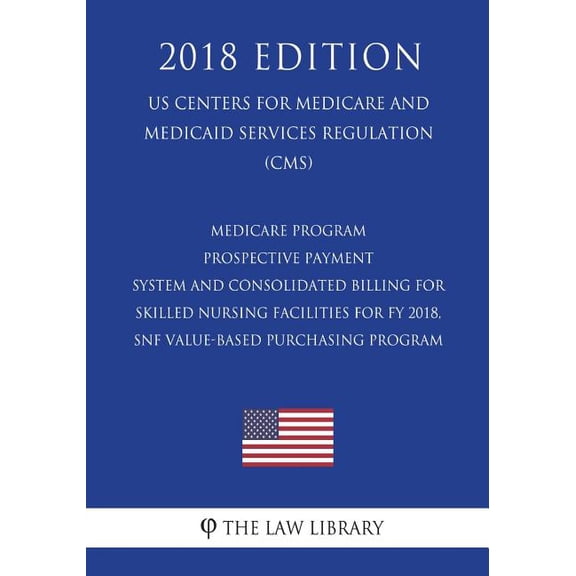 Medicare Program - Prospective Payment System and Consolidated Billing for Skilled Nursing Facilities for FY 2018, SNF Value-Based Purchasing Program . Services Regulation CMS 2018 E 1722395842