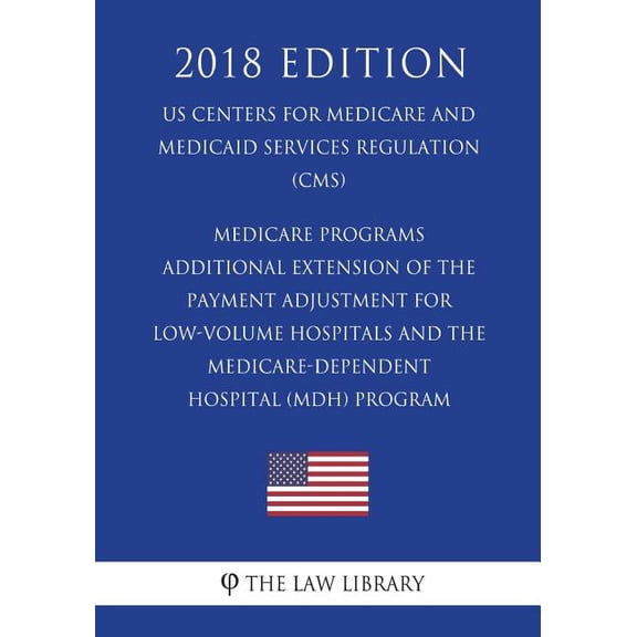 Medicare Programs - Additional Extension of the Payment Adjustment for Low-Volume Hospitals and the Medicare-dependent Hospital (MDH) Program (US ... Services Regulation) (CMS) (2018 Edition)