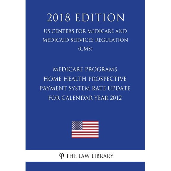 Medicare Programs - Home Health Prospective Payment System Rate Update for Calendar Year 2012 (US Centers for Medicare and Medicaid Services Regulation) (CMS) (2018 Edition) (Paperback)