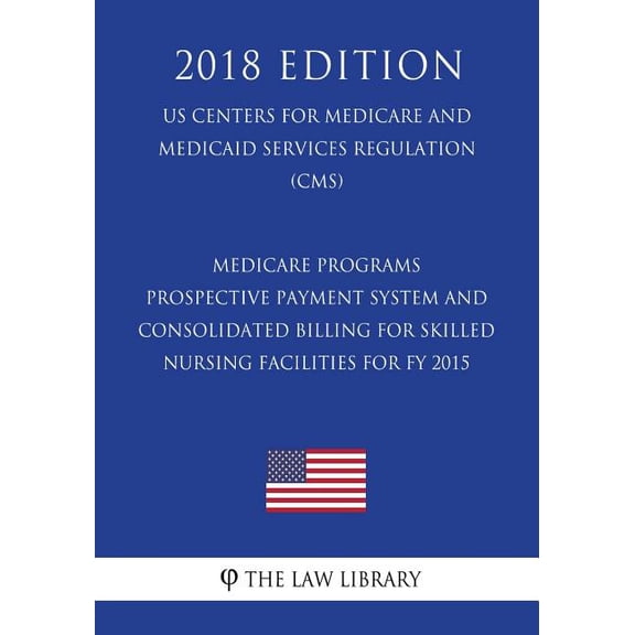 Medicare Programs - Prospective Payment System and Consolidated Billing for Skilled Nursing Facilities for FY 2015 US Centers for Medicare and Medicaid Services Regulation CMS 2018 Ed 1722438134