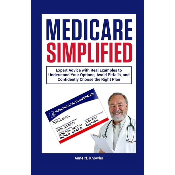 Medicare Simplified: Expert Advice with Real Examples to Understand Your Options, Avoid Pitfalls and Confidently Choose , (Paperback)