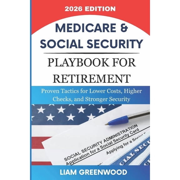Medicare & Social Security Playbook For Retirement: Proven Tactics for Lower Costs, Higher Checks, and Stronger Security, (Paperback)
