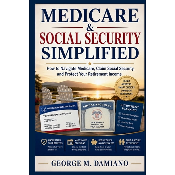 Medicare & Social Security Simplified: How to Navigate Medicare, Claim Social Security, and Protect Your Retirement Inco, (Paperback)