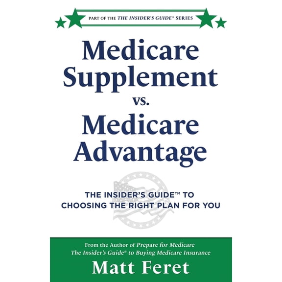 Insider's Guides Medicare Supplement vs. Medicare Advantage: The Insider's Guide(TM) to Choosing the Right Plan for You, Book 6, (Paperback)