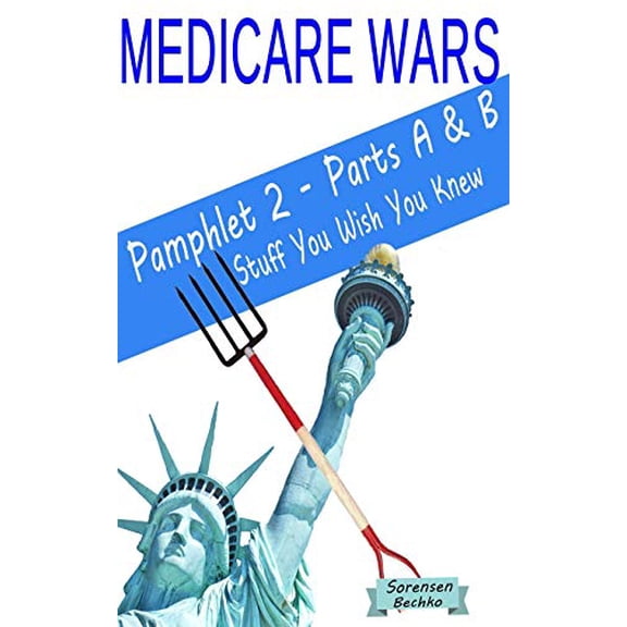 Medicare Wars Pamphlet 2 - Parts A B Stuff You Wish You Knew: Learn Fight Win Paperback 1545504040 9781545504048 Charlene Brash Sorensen, Peggy Bechko