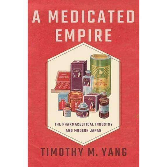 Pre-Owned Medicated Empire: The Pharmaceutical Industry and Modern Japan (Hardcover) 1501756249 9781501756245