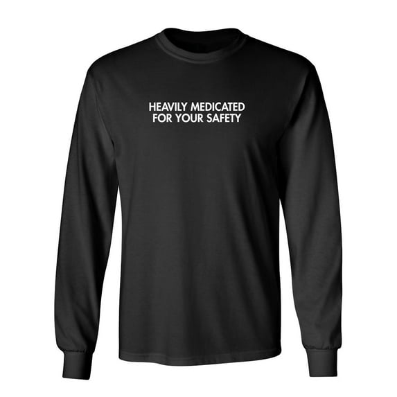 Medicated For Your Safety Sarcastic Novelty Gift Idea Adult Humor Funny Men's Long Sleeve Shirts