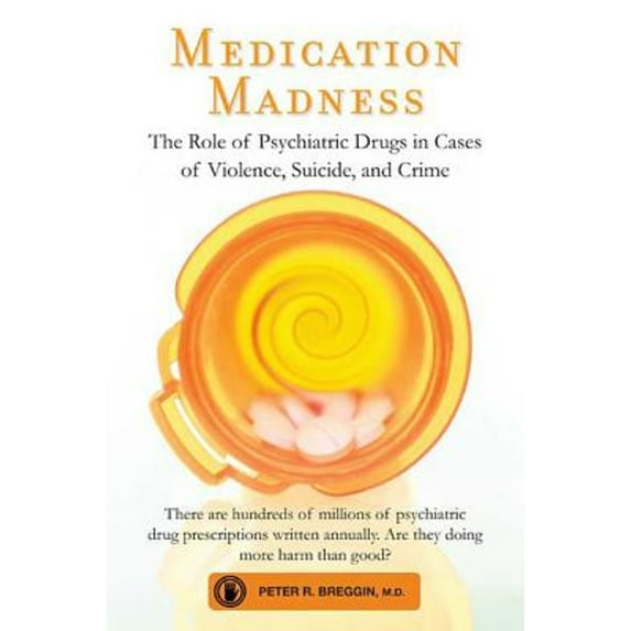 Pre-Owned Medication Madness: The Role of Psychiatric Drugs in Cases of Violence, Suicide, and Crime (Paperback) 031256550X 9780312565503