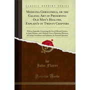 Medicina Gerocomica, or the Galenic Art of Preserving Old Mens Healths, Explaind in