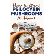 Medicinal Mushrooms How to Grow Psilocybin Mushrooms at Home for Beginners 5 Comprehensive Magic Mushroom Growing Methods & All You Nee, Paperback