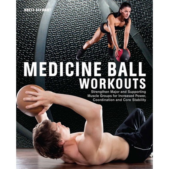 Pre-Owned Medicine Ball Workouts: Strengthen Major and Supporting Muscle Groups for Increased Power, Coordination and Core Stability (Paperback) 1612431305 9781612431307