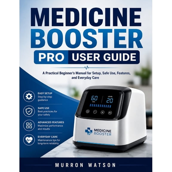 Medicine Booster Pro User Guide: A Practical Beginner's Manual for Setup, Safe Use, Features, and Everyday Care, (Paperback)
