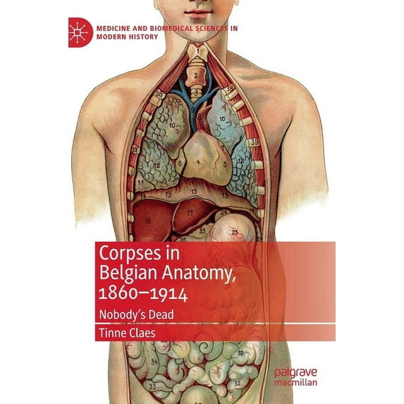 Medicine and Biomedical Sciences in Mode Corpses in Belgian Anatomy, 1860-1914: Nobody's Dead, (Hardcover)