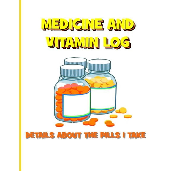 Medicine and Vitamin Log: Details about the Pills I Take (Paperback)