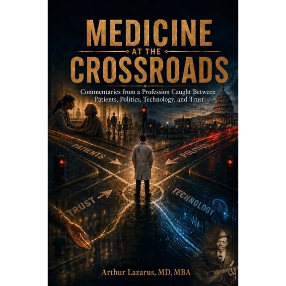 Medicine at the Crossroads: Commentaries from a Profession Caught Between Patients, Politics, Technology, and Trust, (Paperback)