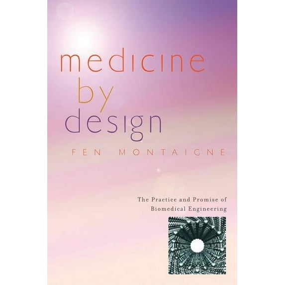 Medicine by Design: The Practice and Promise of Biomedical Engineering (Hardcover)