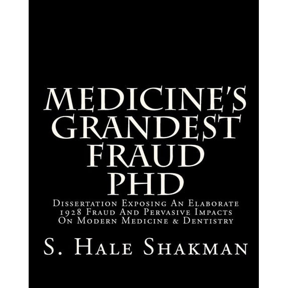 Medicine's Grandest Fraud PhD: Dissertation Exposing An Elaborate 1928 Fraud And Pervasive Impacts On Modern Medicine & , (Paperback)