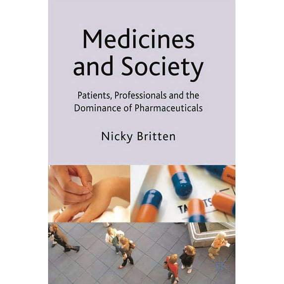 Medicines and Society: Patients, Professionals and the Dominance of Pharmaceuticals, (Paperback)