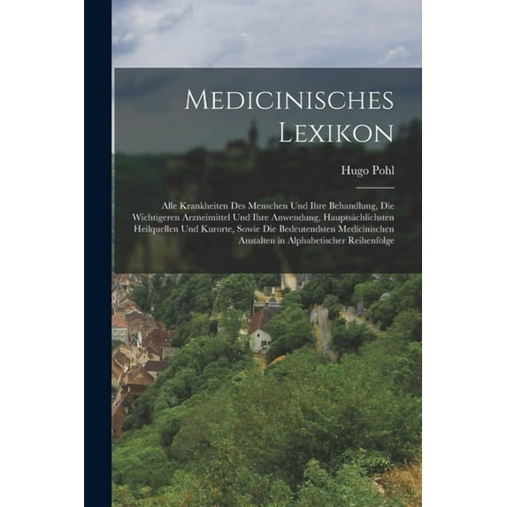 Medicinisches Lexikon: Alle Krankheiten Des Menschen Und Ihre Behandlung, Die Wichtigeren Arzneimittel Und Ihre Anwendun, (Paperback)