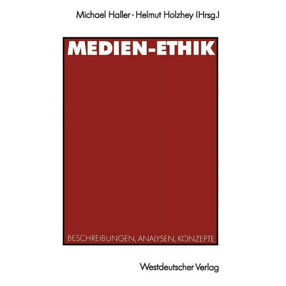 Medien-Ethik: Beschreibungen, Analysen, Konzepte Für Den Deutschsprachigen Journalismus, (Paperback)