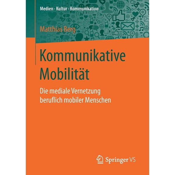 Medien - Kultur - Kommunikation Kommunikative Mobilitt: Die Mediale Vernetzung Beruflich Mobiler Menschen, (Paperback)