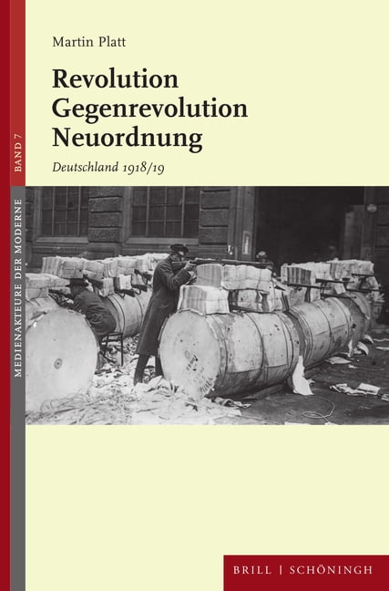 Medienakteure Der Moderne Revolution - Gegenrevolution - Neuordnung: Deutschland 1918/19, Book 7, (Hardcover)