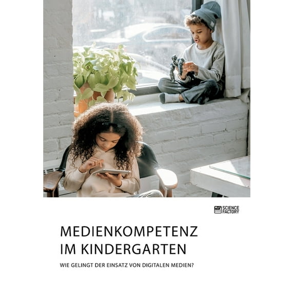 Medienkompetenz im Kindergarten. Wie gelingt der Einsatz von digitalen Medien?, (Paperback)